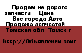 Продам не дорого запчасти  › Цена ­ 2 000 - Все города Авто » Продажа запчастей   . Томская обл.,Томск г.